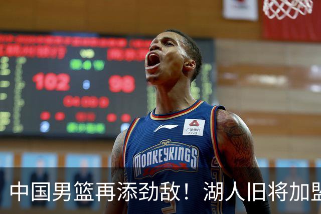 中国男篮再添劲敌！湖人旧将加盟亚洲劲旅，NBA生涯场均12.1分