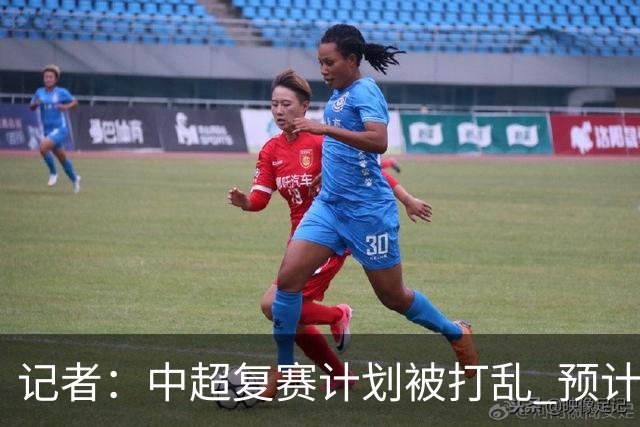 记者：中超复赛计划被打乱 预计五月结束能开赛